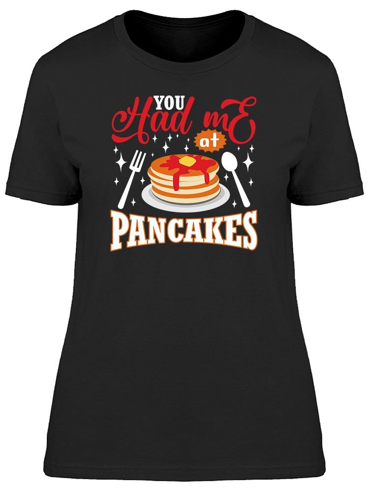You Had Me At Pancakes Tee Women's -Image by Shutterstock