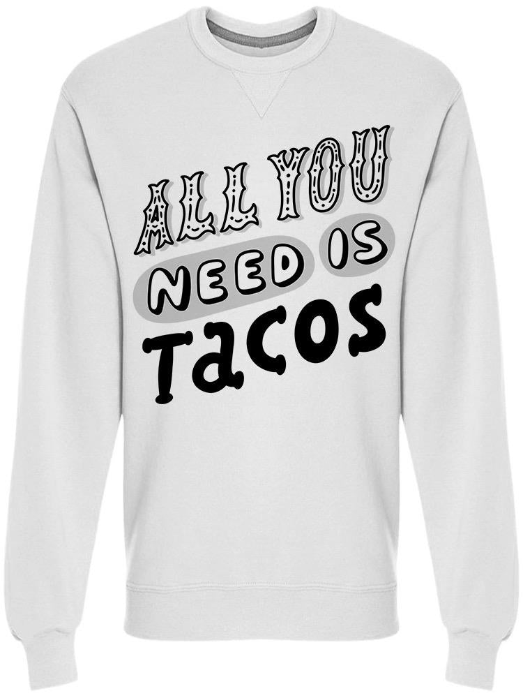All You Need Is Tacos  Sweatshirt Men's -Image by Shutterstock
