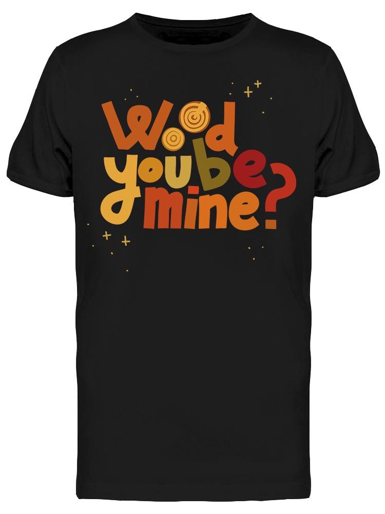 Wood You Be Mine? Colorful Quote Tee Men's -Image by Shutterstock