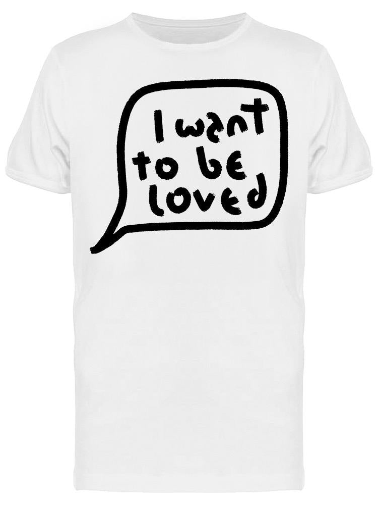 I Want To Be Loved Speech Bubble Tee Men's -Image by Shutterstock