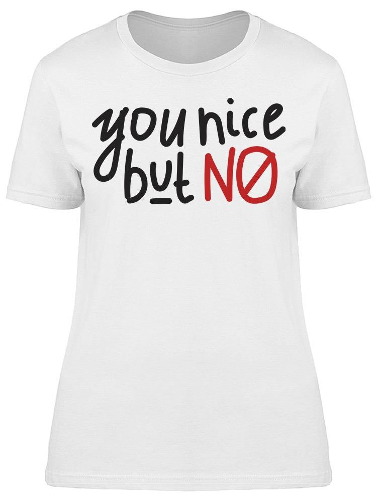 You Nice But No Tee Women's -Image by Shutterstock