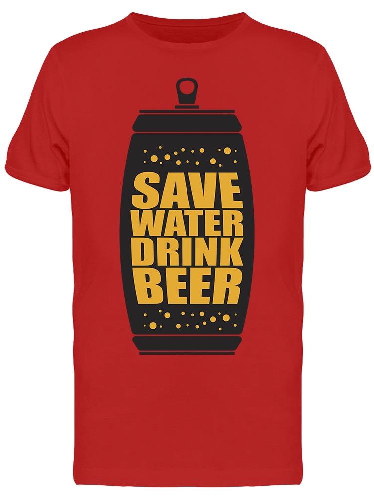 Save Water Drink Beer Fun Quote Tee Men's -Image by Shutterstock