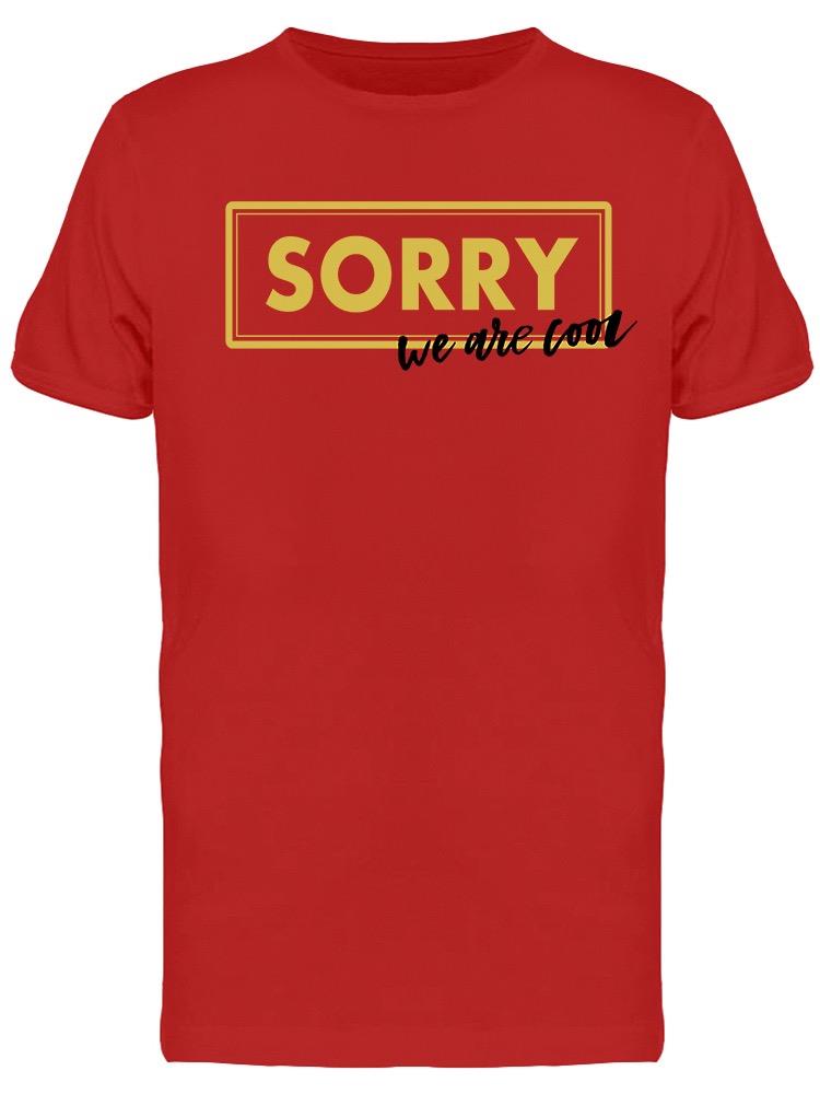 Sorry We Are Cool Tee Men's -Image by Shutterstock