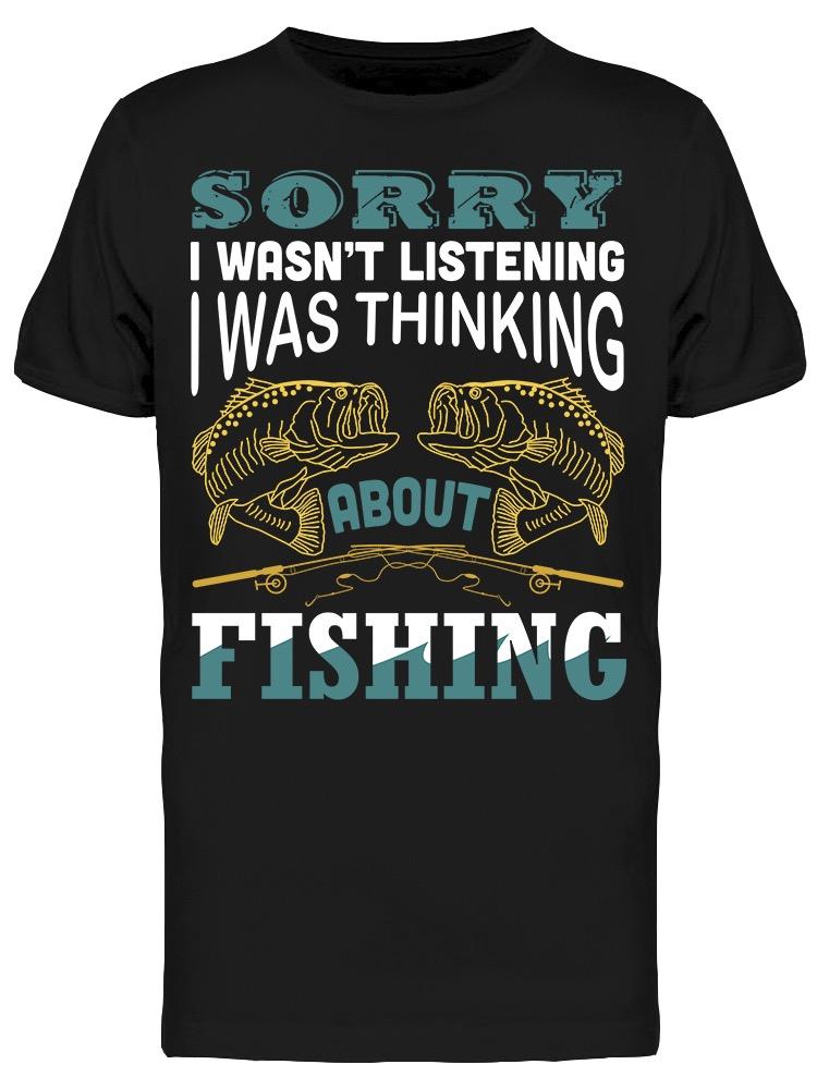 Sorry Was Thinking About Fishing Tee Men's -Image by Shutterstock