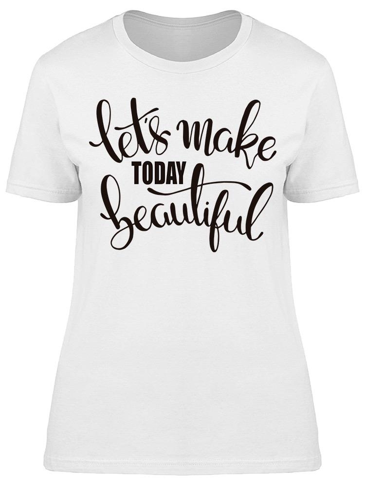 Lets Make Today Beautiful Font Tee Women's -Image by Shutterstock