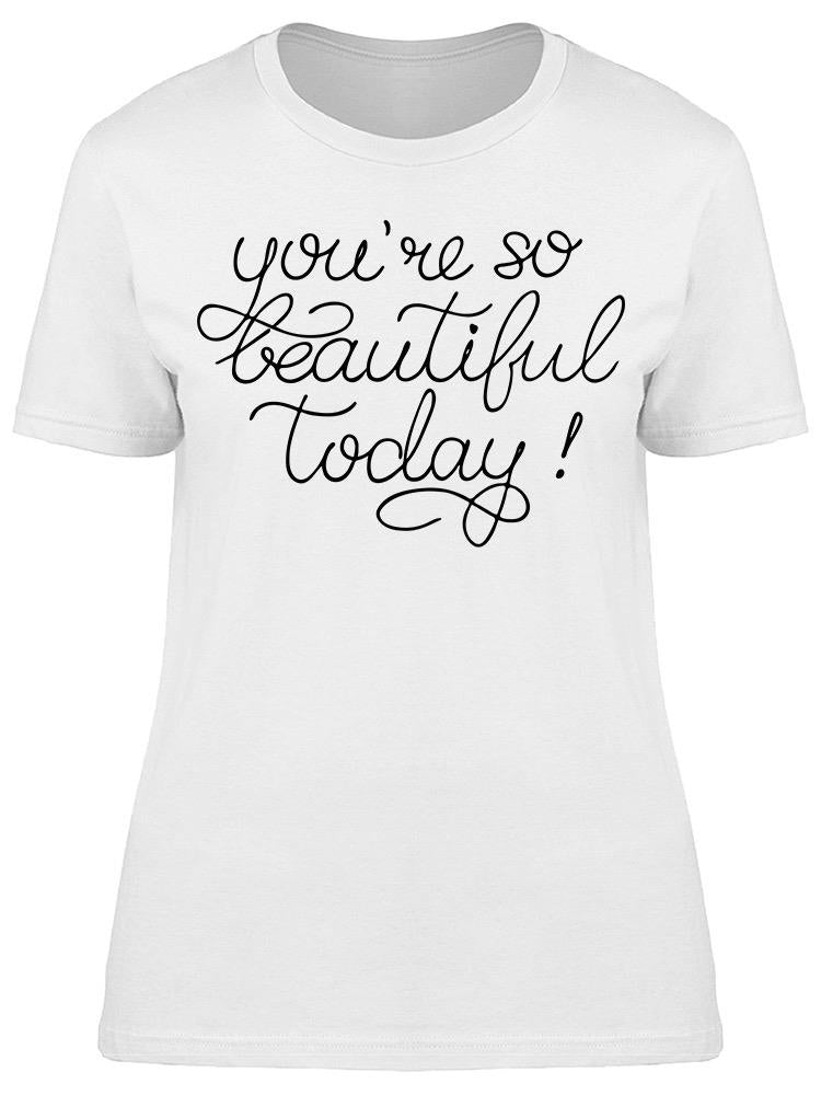 Youre So Beautiful Today Tee Women's -Image by Shutterstock