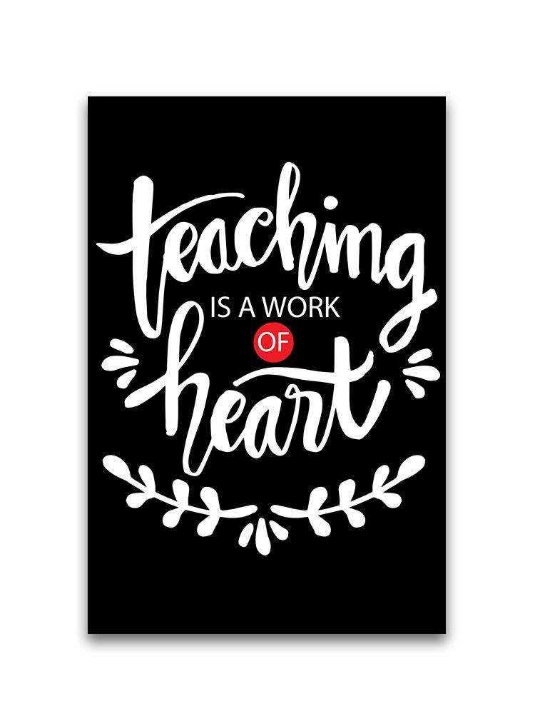 Teaching Is A Work Of Heart. Poster -Image by Shutterstock