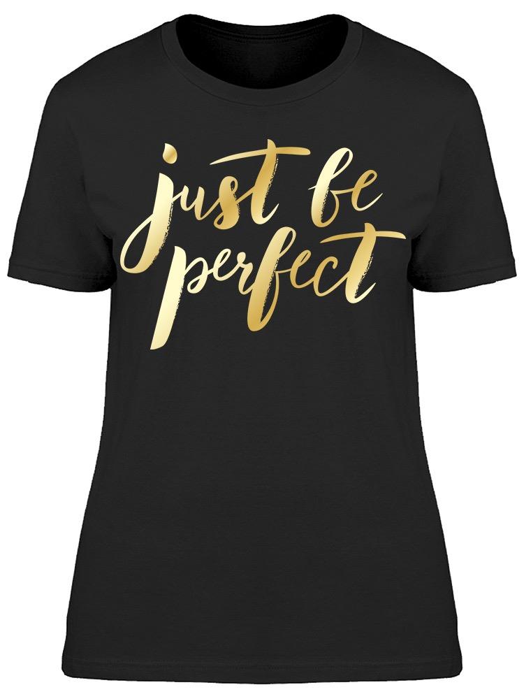 Just Be Perfect Golden Font Tee Women's -Image by Shutterstock