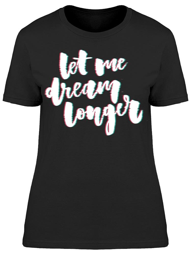 Let Me Dream Longer Glitch Tee Women's -Image by Shutterstock