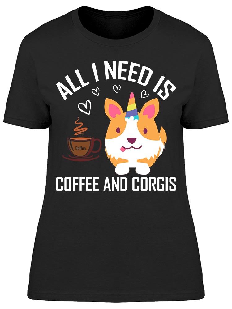All I Need Is Coffee And Corgis Tee Women's -Image by Shutterstock
