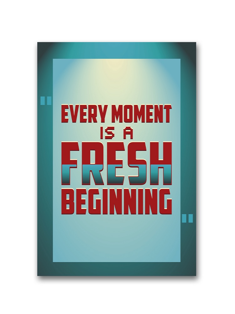 Every Moment Fresh Beginning Poster -Image by Shutterstock