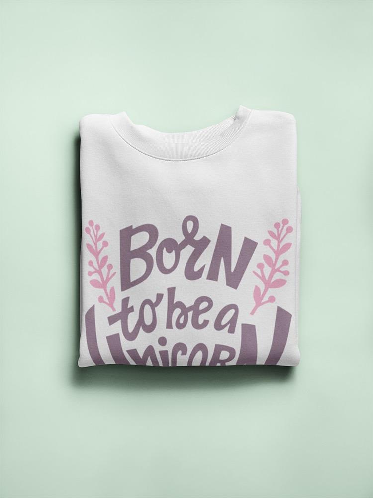 Born To Be A Unicorn Quote Sweatshirt Women's -Image by Shutterstock