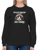 You've Got Problems? Grumpy Cat Sweatshirt Women's -T-Line Designs