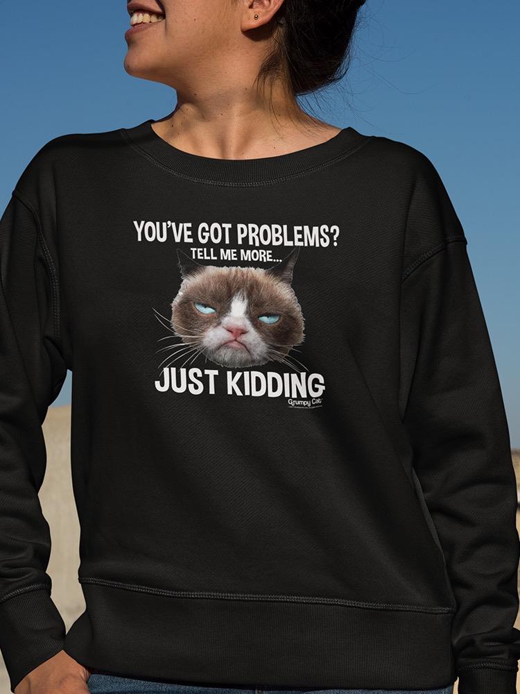 You've Got Problems? Grumpy Cat Sweatshirt Women's -T-Line Designs