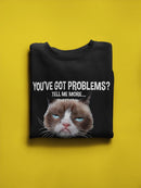 You've Got Problems? Grumpy Cat Sweatshirt Women's -T-Line Designs