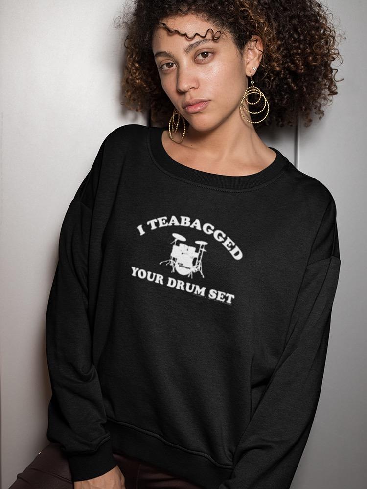 I Teabagged Your Drum Set Design Sweatshirt Women's -T-Line Designs