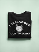 I Teabagged Your Drum Set Design Sweatshirt Women's -T-Line Designs
