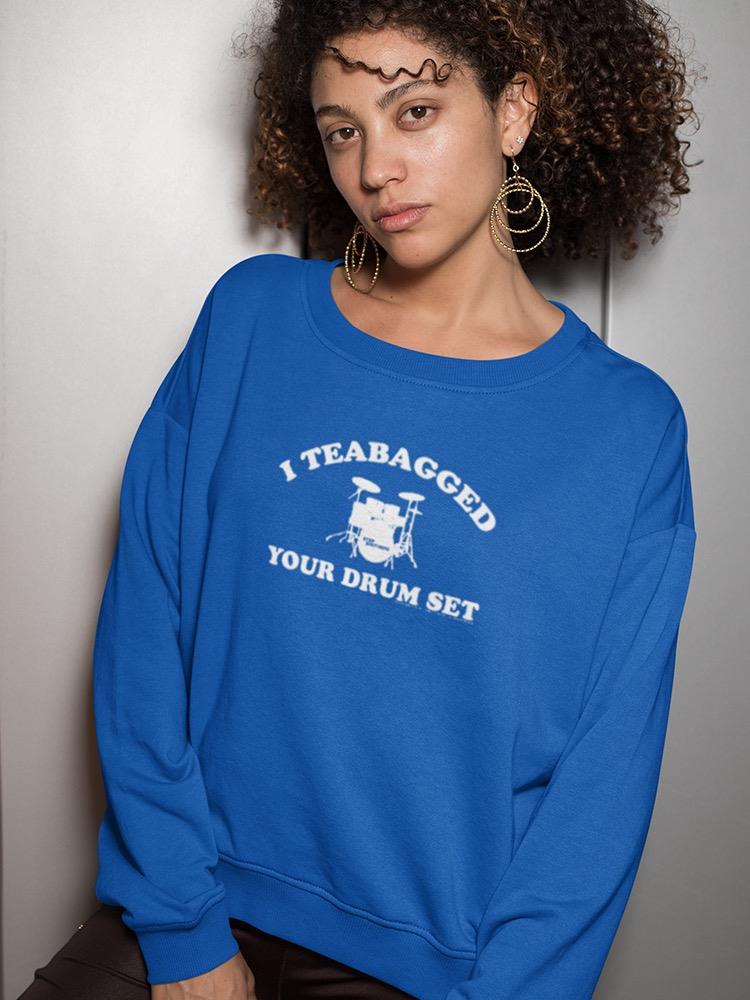 I Teabagged Your Drum Set Design Sweatshirt Women's -T-Line Designs