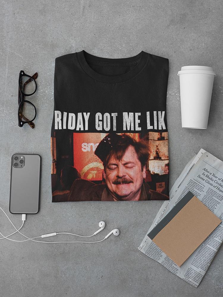 Friday Got Me Like T-shirt Parks And Recreation
