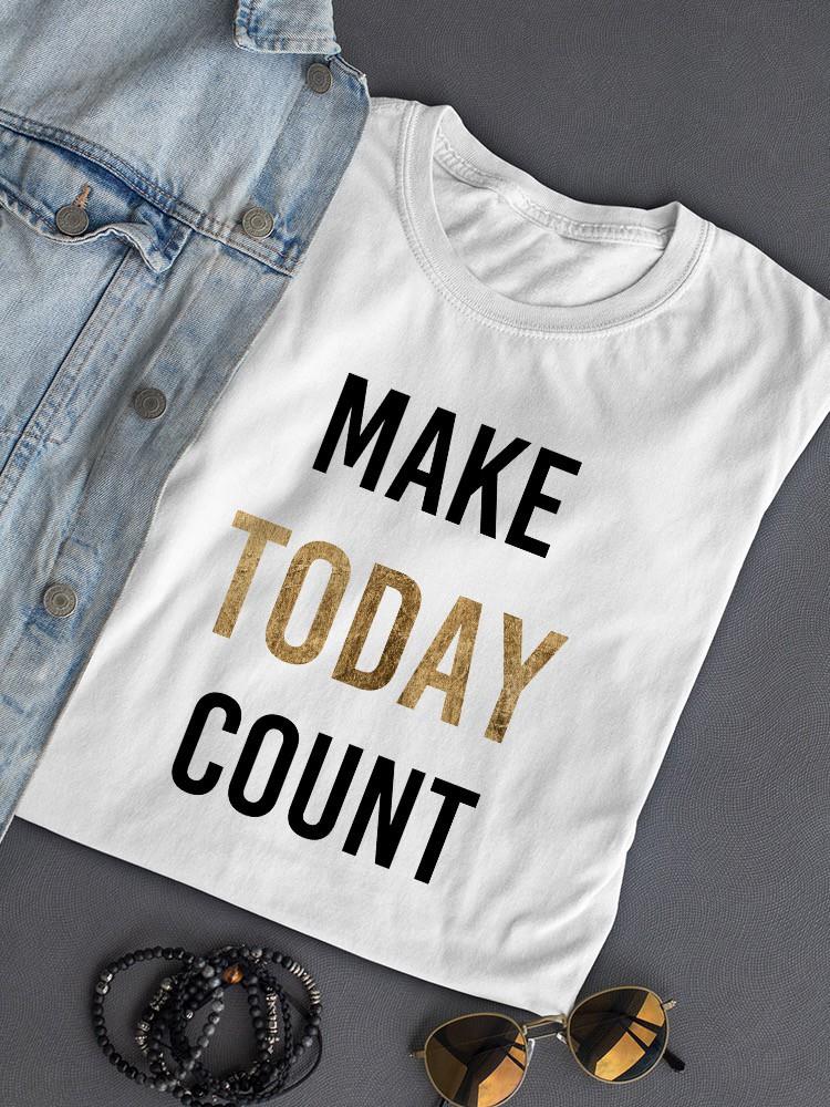 Bold Inspiration, Make Today Count T-shirt -Anna Hambly Designs